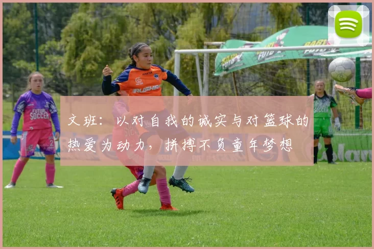 文班：以对自我的诚实与对篮球的热爱为动力，拼搏不负童年梦想