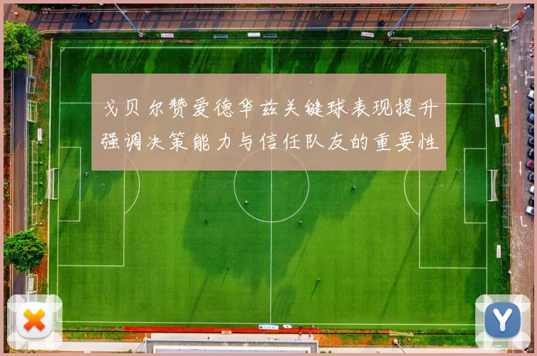 戈贝尔赞爱德华兹关键球表现提升强调决策能力与信任队友的重要性